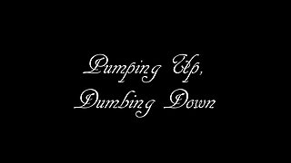 Pumping up Dumbing Down