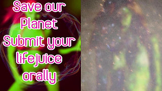 Save Our Planet Submit Your Lifejuice Orally