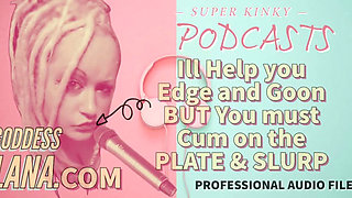 Kinky Podcast 11 I Can Help You Edge and Goon but You Must Cum on the Plate and Slurp