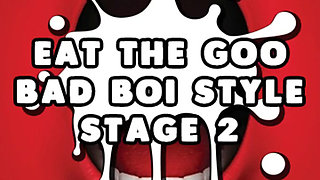 Eat the Goo Bad Boi Style Stage 2