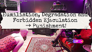 Humiliation, Degradation, Forbidden Ejaculation, Punishment! Mistress Julia